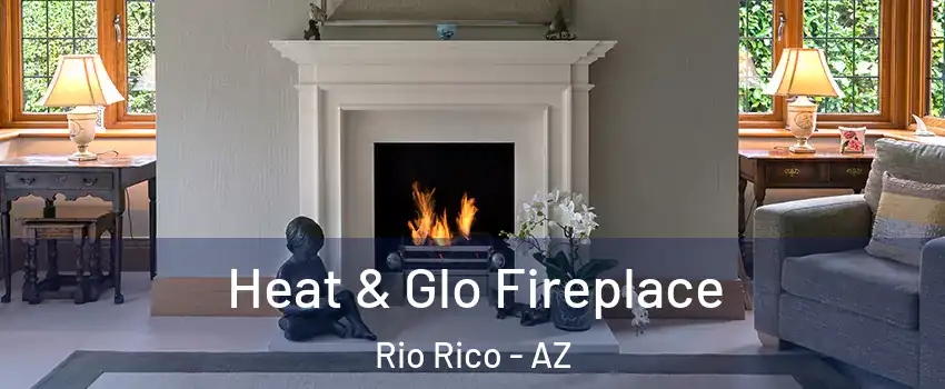 Heat & Glo Fireplace Rio Rico - AZ