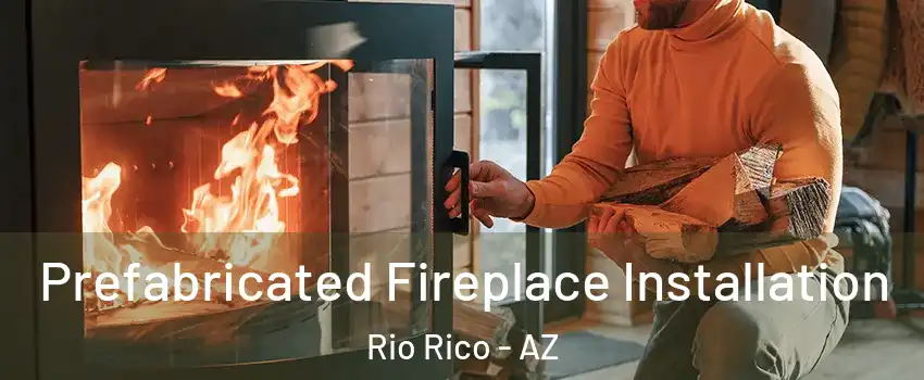  Prefabricated Fireplace Installation Rio Rico - AZ