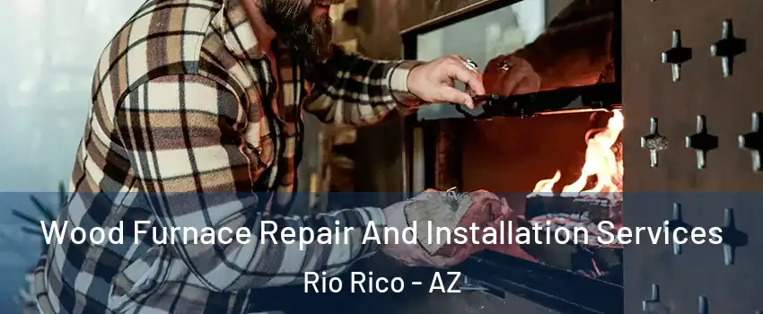  Wood Furnace Repair And Installation Services Rio Rico - AZ